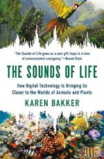 The Sounds of Life: How Digital Technology Is Bringing Us Closer to the Worlds of Animals and Plants