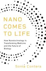 Nano Comes to Life: How Nanotechnology Is Transforming Medicine and the Future of Biology