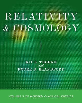 Relativity and Cosmology: Volume 5 of Modern Classical Physics - Kip S. Thorne,Roger D. Blandford - cover