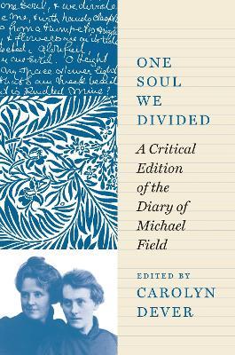 One Soul We Divided: A Critical Edition of the Diary of Michael Field - Michael Field - cover