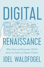 Digital Renaissance: What Data and Economics Tell Us about the Future of Popular Culture