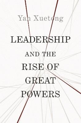 Leadership and the Rise of Great Powers - Xuetong Yan - cover