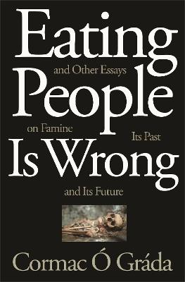 Eating People Is Wrong, and Other Essays on Famine, Its Past, and Its Future - Cormac O Grada - cover