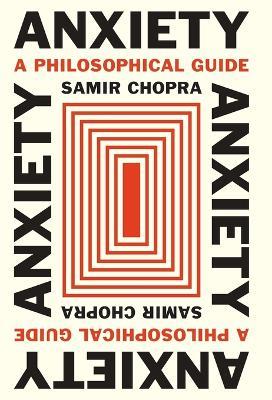 Anxiety: A Philosophical Guide - Samir Chopra - cover