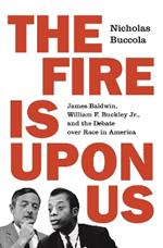 The Fire Is upon Us: James Baldwin, William F. Buckley Jr., and the Debate over Race in America