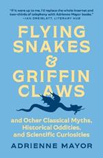 Flying Snakes and Griffin Claws: And Other Classical Myths, Historical Oddities, and Scientific Curiosities