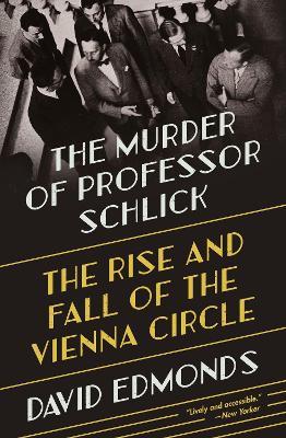 The Murder of Professor Schlick: The Rise and Fall of the Vienna Circle - David Edmonds - cover