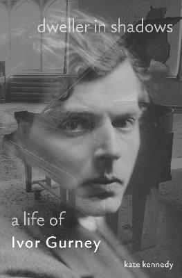 Dweller in Shadows: A Life of Ivor Gurney - Kate Kennedy - cover