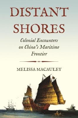 Distant Shores: Colonial Encounters on China's Maritime Frontier - Melissa Macauley - cover