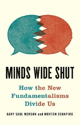 Minds Wide Shut: How the New Fundamentalisms Divide Us - Gary Saul Morson,Morton Schapiro - cover