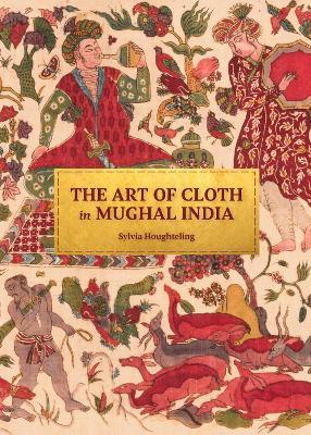 The Art of Cloth in Mughal India - Sylvia Houghteling - cover