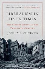 Liberalism in Dark Times: The Liberal Ethos in the Twentieth Century