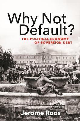 Why Not Default?: The Political Economy of Sovereign Debt - Jerome E. Roos - cover