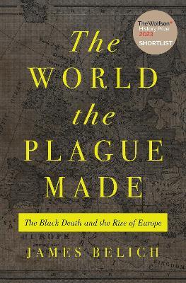 The World the Plague Made: The Black Death and the Rise of Europe - James Belich - cover