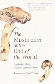 The Mushroom at the End of the World: On the Possibility of Life in Capitalist Ruins