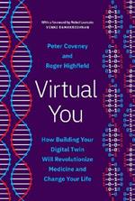 Virtual You: How Building Your Digital Twin Will Revolutionize Medicine and Change Your Life