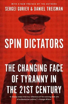 Spin Dictators: The Changing Face of Tyranny in the 21st Century - Daniel Treisman,Sergei Guriev - cover