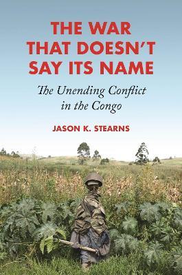 The War That Doesn't Say Its Name: The Unending Conflict in the Congo - Jason K. Stearns - cover