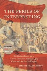 The Perils of Interpreting: The Extraordinary Lives of Two Translators between Qing China and the British Empire