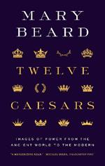 Twelve Caesars: Images of Power from the Ancient World to the Modern