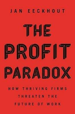 The Profit Paradox: How Thriving Firms Threaten the Future of Work - Jan Eeckhout - cover