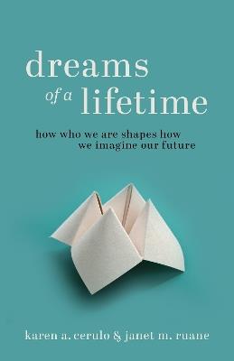 Dreams of a Lifetime: How Who We Are Shapes How We Imagine Our Future - Karen A. Cerulo,Janet M. Ruane - cover