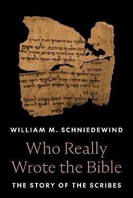 Who Really Wrote the Bible: The Story of the Scribes - William M. Schniedewind - cover