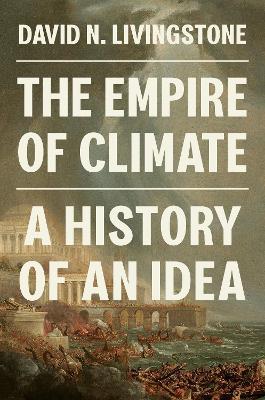 The Empire of Climate: A History of an Idea - David N. Livingstone - cover