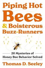 Piping Hot Bees and Boisterous Buzz-Runners: 20 Mysteries of Honey Bee Behavior Solved