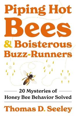 Piping Hot Bees and Boisterous Buzz-Runners: 20 Mysteries of Honey Bee Behavior Solved - Thomas D. Seeley - cover