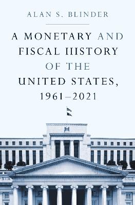 A Monetary and Fiscal History of the United States, 1961–2021 - Alan S. Blinder - cover