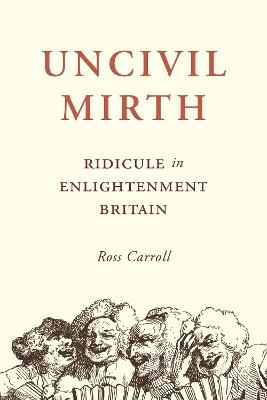 Uncivil Mirth: Ridicule in Enlightenment Britain - Ross Carroll - cover