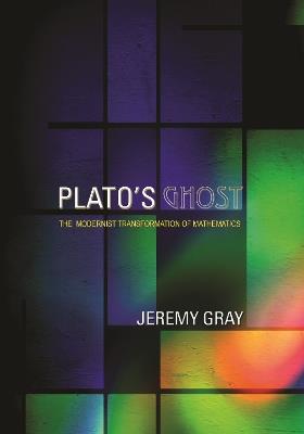 Plato's Ghost: The Modernist Transformation of Mathematics - Jeremy Gray - cover