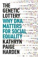 The Genetic Lottery: Why DNA Matters for Social Equality - Kathryn Paige Harden - cover