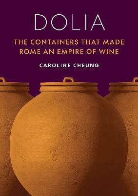 Dolia: The Containers That Made Rome an Empire of Wine - Caroline Cheung - cover