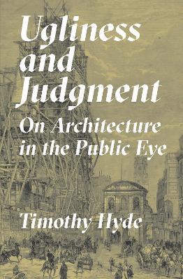 Ugliness and Judgment: On Architecture in the Public Eye - Timothy Hyde - cover