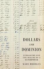 Dollars and Dominion: US Bankers and the Making of a Superpower