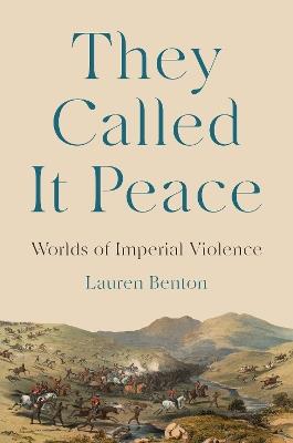 They Called It Peace: Worlds of Imperial Violence - Lauren Benton - cover