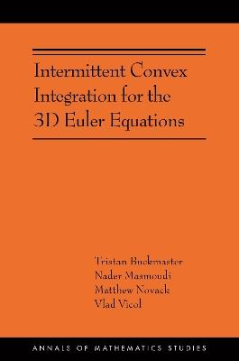 Intermittent Convex Integration for the 3D Euler Equations: (AMS-217) - Tristan Buckmaster,Nader Masmoudi,Matthew Novack - cover