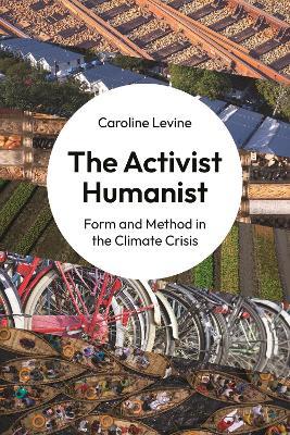 The Activist Humanist: Form and Method in the Climate Crisis - Caroline Levine - cover