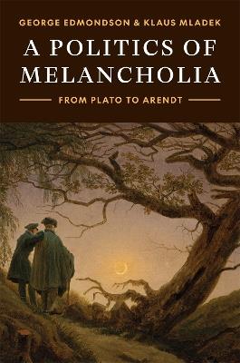 A Politics of Melancholia: From Plato to Arendt - George Edmondson,Klaus Mladek - cover