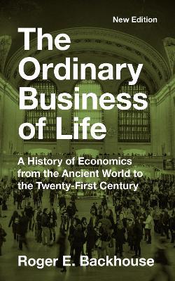 The Ordinary Business of Life: A History of Economics from the Ancient World to the Twenty-First Century - New Edition - Roger E. Backhouse - cover