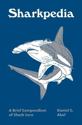 Sharkpedia: A Brief Compendium of Shark Lore - Daniel Abel - cover