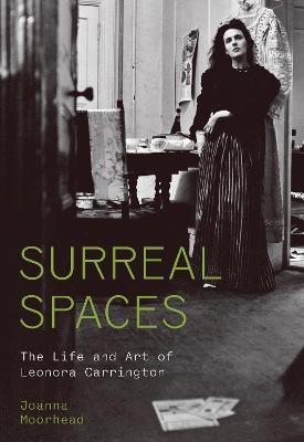Surreal Spaces: The Life and Art of Leonora Carrington - Joanna Moorhead - cover