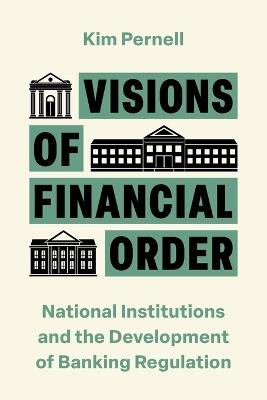 Visions of Financial Order: National Institutions and the Development of Banking Regulation - Kim Pernell - cover