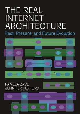 The Real Internet Architecture: Past, Present, and Future Evolution - Pamela Zave,Jennifer Rexford - cover