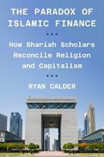 The Paradox of Islamic Finance: How Shariah Scholars Reconcile Religion and Capitalism