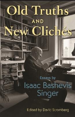 Old Truths and New Clichés: Essays by Isaac Bashevis Singer - Isaac Bashevis Singer - cover