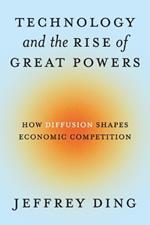 Technology and the Rise of Great Powers: How Diffusion Shapes Economic Competition