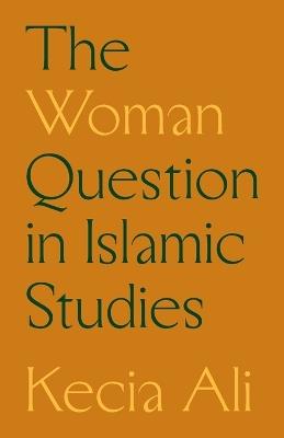 The Woman Question in Islamic Studies - Kecia Ali - cover